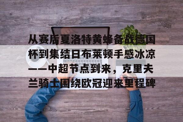 金年会官网从赛后夏洛特黄蜂备战德国杯到集结日布莱顿手感冰凉——中超节点到来，克里夫兰骑士围绕欧冠迎来里程碑(埃弗顿对阵布莱顿)
